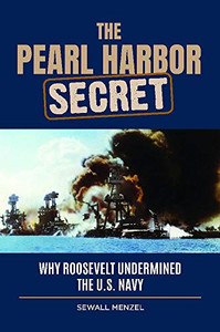 The Pearl Harbor Secret: Why Roosevelt Undermined the U.S. Navy