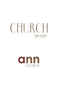 Church History - Ann Elizabeth Church History - Ann Elizabeth
