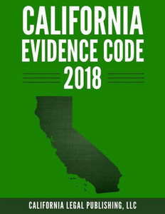 California Evidence Code 2018 (California Codes) California Evidence Code 2018 (California Codes)
