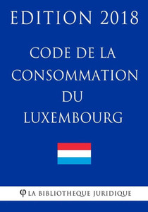 Code de la consommation du Luxembourg - Edition 2018 (French Edition)