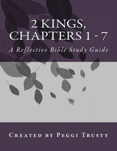 2 Kings, Chapters 1 - 7: A Reflective Bible Study Guide
