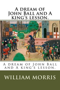 A dream of John Ball and A king's lesson. A dream of John Ball and A king's lesson.