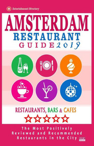 Amsterdam Restaurant Guide 2019: Best Rated Restaurants in Amsterdam - 500 restaurants, bars and cafés recommended for visitors, 2019