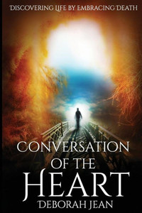 Conversation of The Heart: Discovering Life By Embracing Death