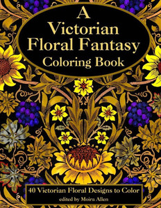 A Victorian Floral Fantasy Coloring Book A Victorian Floral Fantasy Coloring Book