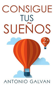 Consigue Tus Sueños: Aprende cómo hacer que tu mente y tus emociones se pongan de tu parte y te ayuden a conseguir lo que te propongas. (Spanish Edition) Consigue Tus Sueños: Aprende cómo hacer que tu mente y tus emociones se pongan de tu parte y te ayuden a conseguir lo que te propongas. (Spanish Edition)
