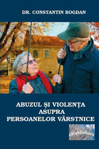 Abuzul Si Violenta Asupra Persoanelor Varstnice (Romanian Edition)