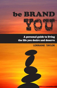 be BrandYOU: A Personal Guide to Living the Life You Desire and Deserve