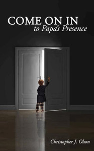 Come On In to Papa's Presence Come On In to Papa's Presence