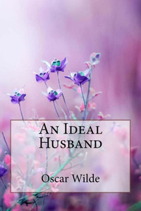 An Ideal Husband Oscar Wilde An Ideal Husband Oscar Wilde