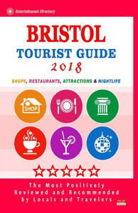 Bristol Tourist Guide 2018: Shops, Restaurants, Attractions and Nightlife in Bristol, England (City Tourist Guide 2018)