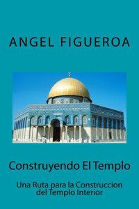 Construyendo El Templo: Una ruta para la construcción del Templo Interior (Logias de Perfeccion) (Spanish Edition)