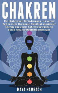 Chakren: Die Chakrenwelt fUr jedermann - In kurzer Zeit zu mehr Harmonie, Stabilität, maximaler Energie und einem hOheren Bewusstsein durch einfache MeditationsUbungen (German Edition) Chakren: Die Chakrenwelt fUr jedermann - In kurzer Zeit zu mehr Harmonie, Stabilität, maximaler Energie und einem hOheren Bewusstsein durch einfache MeditationsUbungen (German Edition)