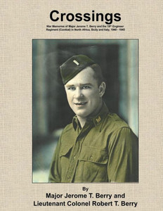 Crossings: War Memories of Major Jerome T. Berry and the 19th Engineer Regiment (Combat) in North Africa, Sicily and Italy, 1940 - 1945