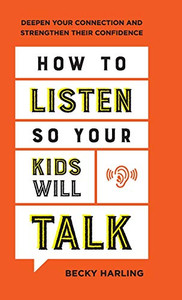 How to Listen So Your Kids Will Talk: Deepen Your Connection and Strengthen Their Confidence - Hardcover How to Listen So Your Kids Will Talk: Deepen Your Connection and Strengthen Their Confidence - Hardcover