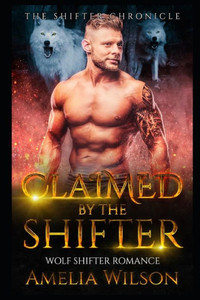 Claimed By The Shifter: Wolf Shifter Romance (The Shifter Chronicle) Claimed By The Shifter: Wolf Shifter Romance (The Shifter Chronicle)