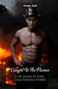 Caught in the Flames: A Life Saved, An Erotic Group Romance Kindled Caught in the Flames: A Life Saved, An Erotic Group Romance Kindled