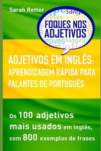 ADJETIVOS EM INGLÊS: APRENDIZAGEM RÁPIDA PARA FALANTES DE PORTUGUÊS: Os 100 adjetivos mais usados em inglês, com 800 exemplos de frases (INGLÊS PARA FALANTES DE PORTUGUÊS) (Portuguese Edition) ADJETIVOS EM INGLÊS: APRENDIZAGEM RÁPIDA PARA FALANTES DE PORTUGUÊS: Os 100 adjetivos mais usados em inglês, com 800 exemplos de frases (INGLÊS PARA FALANTES DE PORTUGUÊS) (Portuguese Edition)