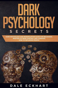 Dark psychology secrets: Dark psychology and manipulation guide for beginners. Mastery of mind control and learning how to influence people