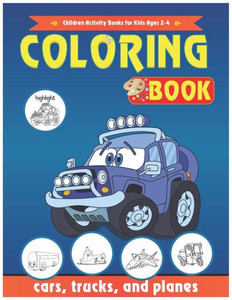 Cars Coloring Book: Cars, Children Activity Books for Kids Ages 2-4, 4-8, Boys, Girls, trucks, and planes: Cars Coloring Book Cars Coloring Book: Cars, Children Activity Books for Kids Ages 2-4, 4-8, Boys, Girls, trucks, and planes: Cars Coloring Book
