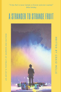 A Stranger To Strange Fruit: An Artist's Portrait Of Murder And Mayhem