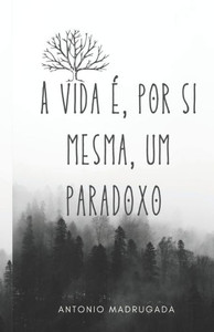 A vida é, por si mesma, um paradoxo (Até ao Fim) (Portuguese Edition) A vida é, por si mesma, um paradoxo (Até ao Fim) (Portuguese Edition)