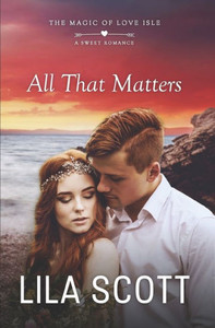 All That Matters: A Sweet Romance (The Magic of Love Isle)