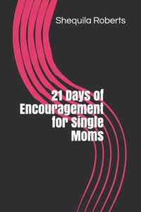 21 Days of Encouragement for Single Moms 21 Days of Encouragement for Single Moms