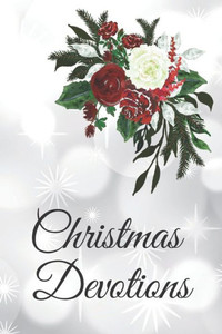 Christmas Devotions: 25 days of Devotion, Gratitude and Prayer Christmas Devotions: 25 days of Devotion, Gratitude and Prayer