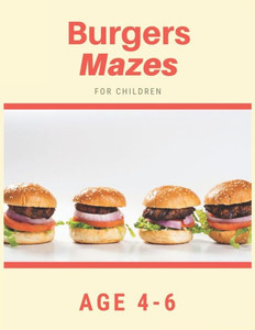 Burger Mazes For Children Age 4-6: Mazes book - 81 Pages, Ages 4 to 6, Patience, Focus, Attention to Detail, and Problem-Solving