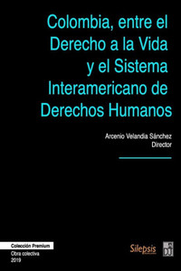 Colombia, entre el Derecho a la Vida y el Sistema Interamericano de Derechos Humanos (Spanish Edition)