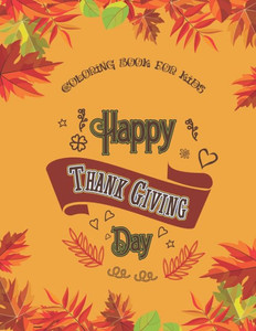 Coloring Book For Kids Happy Thanks Giving Day: Large Print Thanksgiving Coloring Book For Kids Age 4-8,Amazing Gift For Kids At Thanksgiving Day Coloring Book For Kids Happy Thanks Giving Day: Large Print Thanksgiving Coloring Book For Kids Age 4-8,Amazing Gift For Kids At Thanksgiving Day
