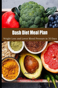 Dash Diet Meal Plan: Weight Loss and Lower Blood Pressure in 30 Days Dash Diet Meal Plan: Weight Loss and Lower Blood Pressure in 30 Days