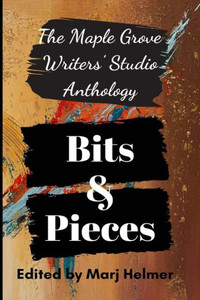 Bits and Pieces: Maple Grove Writers' Studio Anthology One