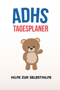 ADHS Tagesplaner - Hilfe zur Selbsthilfe: Plane deinen Tag um nicht mehr zu vergessen, einfacher Leben mit ADS / ADHS (German Edition)