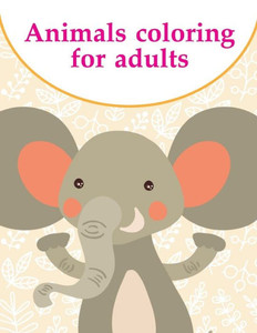 Animals coloring for adults: Coloring Pages with Funny, Easy Learning and Relax Pictures for Animal Lovers (Animals Education) Animals coloring for adults: Coloring Pages with Funny, Easy Learning and Relax Pictures for Animal Lovers (Animals Education)