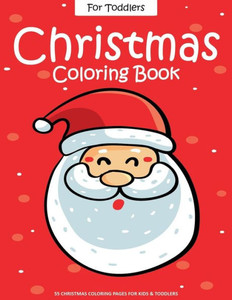 Christmas Coloring Book For Toddlers: 55 Easy Christmas Pages to Color with Santa Claus, Reindeer, Snowman, Christmas Tree and More! - Drawing Book For Kids - Christmas Gifts Ideas For Kids