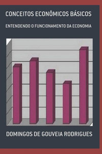 CONCEITOS ECONÔMICOS BÁSICOS: ENTENDENDO O FUNCIONAMENTO DA ECONOMIA (TEORIA ECONÔMICA) (Portuguese Edition)