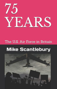 75 YEARS: The U.S. Air Force in Britain (The 'Mickey from Manchester' series)