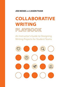 Collaborative Writing Playbook: An Instructor's Guide to Designing Writing Projects for Student Teams Collaborative Writing Playbook: An Instructor's Guide to Designing Writing Projects for Student Teams