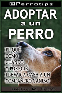 @Perrotips: Adoptar un perro: El qué, cómo, cuándo y por qué llevar a casa a un compañero canino (@Perrotips Temas únicos) (Spanish Edition) @Perrotips: Adoptar un perro: El qué, cómo, cuándo y por qué llevar a casa a un compañero canino (@Perrotips Temas únicos) (Spanish Edition)