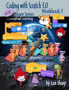 Coding with Scratch 3.0: Workbook 3 (Sharp Series, Scratch) Coding with Scratch 3.0: Workbook 3 (Sharp Series, Scratch)