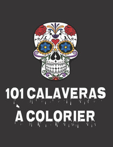 101 CALAVERAS À COLORIER: Crânes en sucre du Mexique (French Edition)