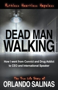 Dead Man Walking: How I Went From Convict and Drug Addict to CEO and International Speaker