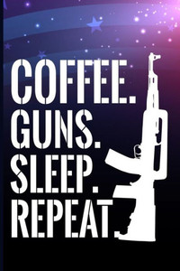 coffee. guns. sleep. repeat