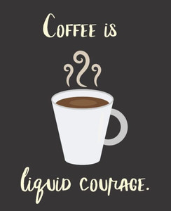 Coffee Is Liquid Courage Coffee Is Liquid Courage