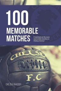 Chelsea: 100 Memorable Matches Chelsea: 100 Memorable Matches