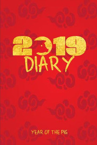 2019 Diary Year Of The Pig: 2019 Chinese Year Of The Pig Diary 2019 Diary Year Of The Pig: 2019 Chinese Year Of The Pig Diary