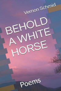 BEHOLD A WHITE HORSE: Poems