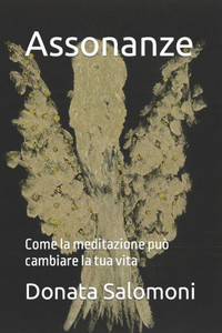 Assonanze: Come la meditazione può cambiare la tua vita (Filosofia E Attività Olistiche) (Italian Edition)